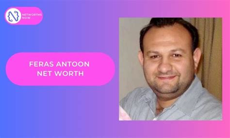 Feras Antoon Age, Wiki, Height, Net Worth, Wife